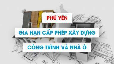 Quy định gia hạn giấy phép xây dựng công trình ở Phú Yên